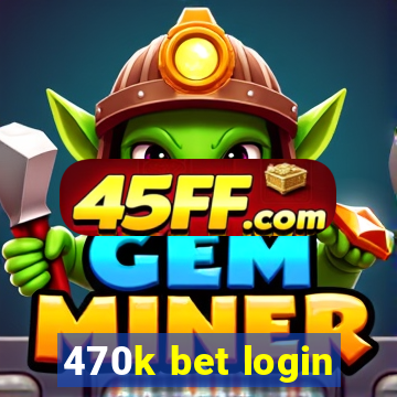 470k bet login